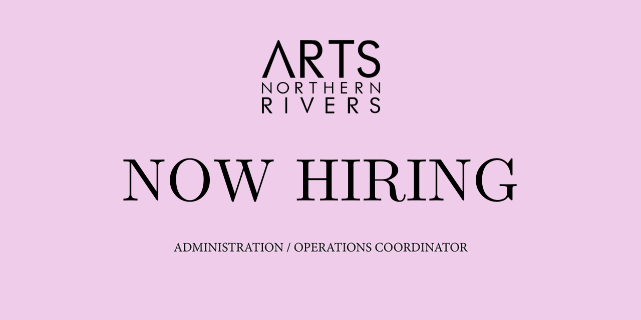 ARTS NORTHERN RIVERS ARE HIRING!